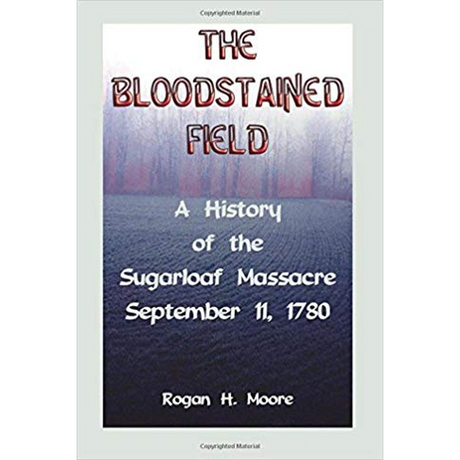 The Bloodstained Field: A History of the Sugarloaf Massacre, September 11, 1780