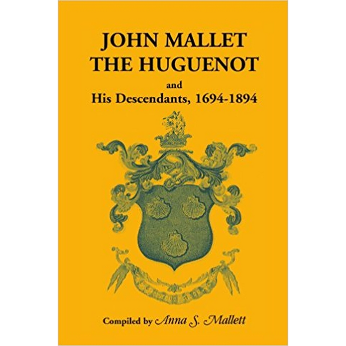 John Mallet, the Huguenot, and His Descendants, 1694-1894