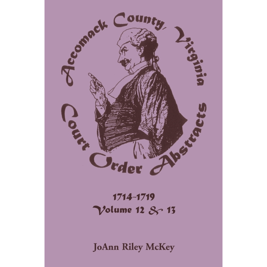 Accomack County, Virginia Court Order Abstracts, Volumes 12 and 13: 1714-1719