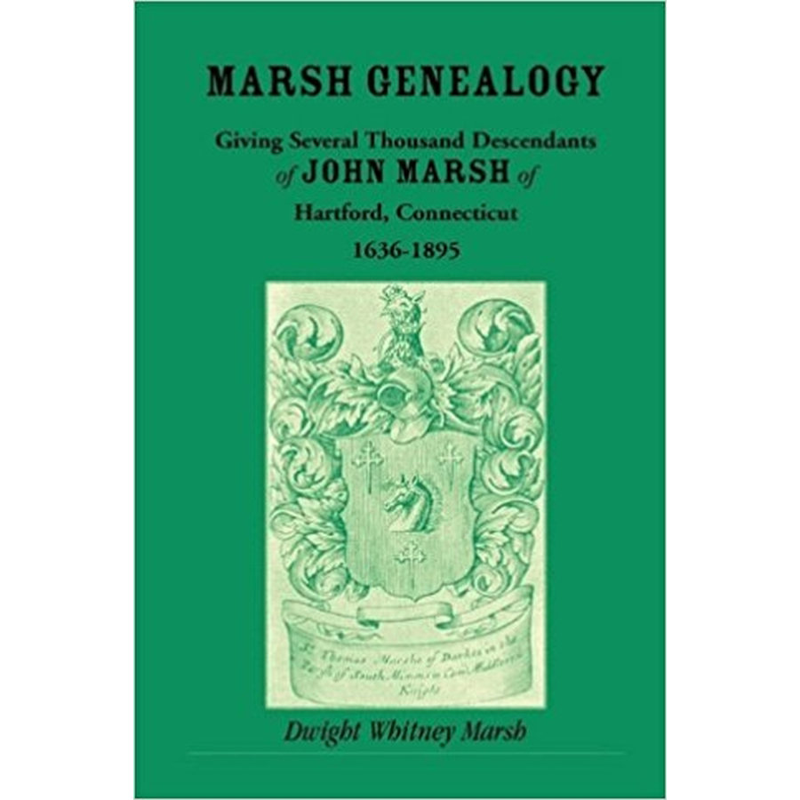 Marsh Genealogy. Giving Several Thousand Descendants of John Marsh of Hartford, Connecticut, 1636-1895