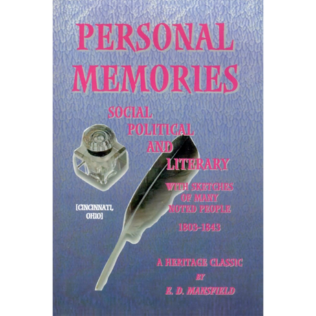 Personal Memories Social, Political, and Literary, with Sketches of Many Noted People, 1803-1843 [Cincinnati, Ohio]