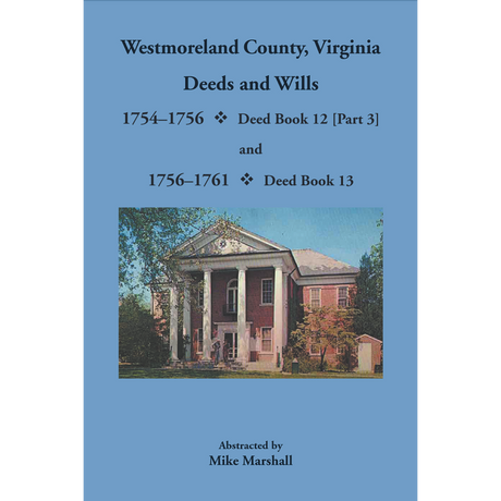 Westmoreland County, Virginia Deeds and Wills, Deed Book 12 [Part 3], 1754-1756 and Deed Book 13, 1756-1761