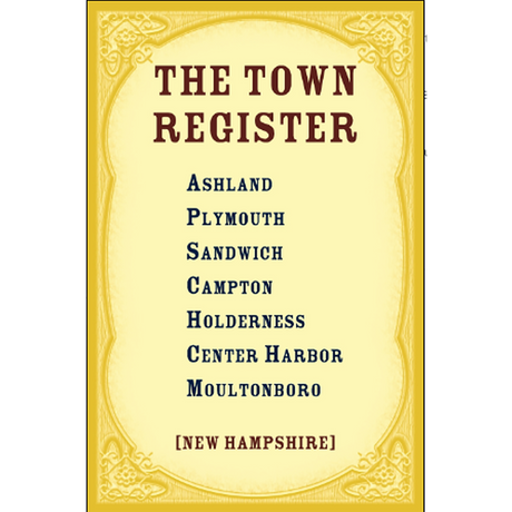 The Town Register: Ashland, Plymouth, Sandwich, Campton, Holderness, Center Harbor, Moultonboro [New Hampshire]