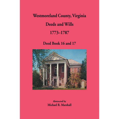 Westmoreland County, Virginia Deeds and Wills, Deed Book 16 and 17, 1773–1787