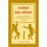 Murder and Mayhem: Criminal Conduct in Old Alexandria, Virginia, 1749-1900