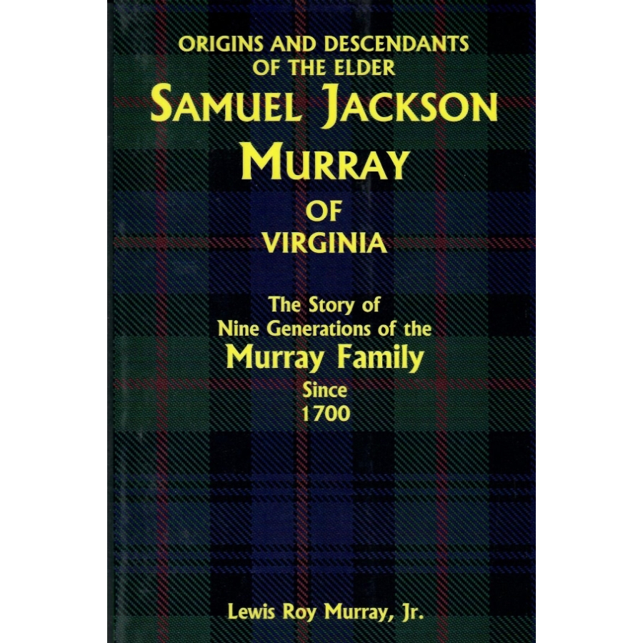 Origins and Descendants of the Elder Samuel Jackson Murray of Virginia: The Story of Nine Generations of the Murray Family since 1700