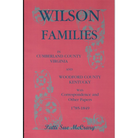 Wilson Families in Cumberland County, Virginia and Woodford County, Kentucky With Correspondence and Other Papers, 1785-1849