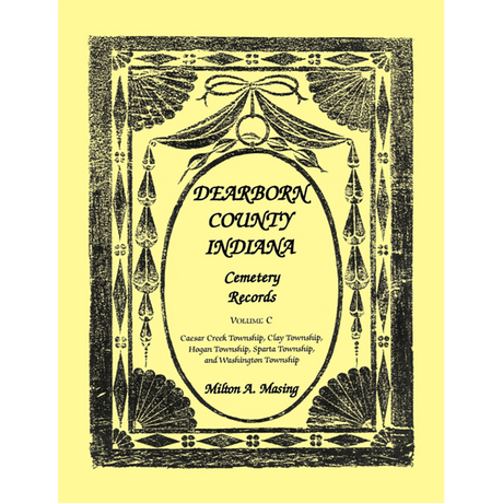 Dearborn County, Indiana, Cemetery Records, Volume C: Caesar Creek, Clay, Hogan, Sparta and Washington Townships