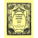 Dearborn County, Indiana, Cemetery Records, Volume C: Caesar Creek, Clay, Hogan, Sparta and Washington Townships