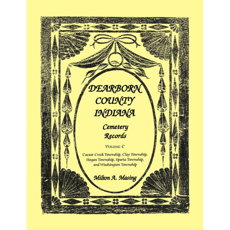 Dearborn County, Indiana, Cemetery Records, Volume C: Caesar Creek, Clay, Hogan, Sparta and Washington Townships