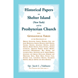 Historical Papers on Shelter Island (New York) and Its Presbyterian Church with Genealogical Tables