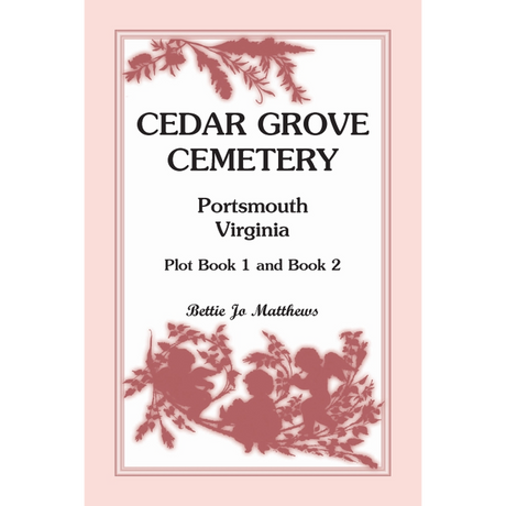Cedar Grove Cemetery Portsmouth, Virginia, Plot Book 1 and 2