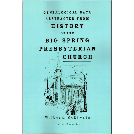 Genealogical Data Abstracts from the History of the Big Spring Presbyterian Church, Newville, Pennsylvania 1737-1898