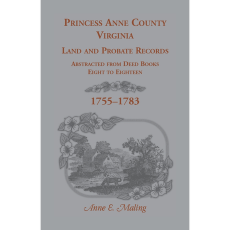 Princess Anne County, Virginia Land and Probate Records Abstracted from Deed Books 8-18