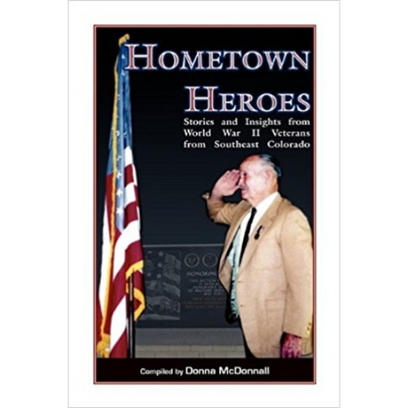Hometown Heroes: Stories and Insights from World War II Veterans from Southeast Colorado