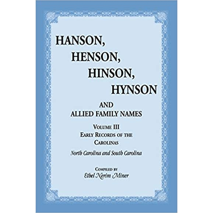 Hanson, Henson, Hinson, Hynson and Allied Family Names: Volume III: Early Records of the Carolinas