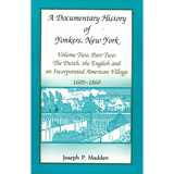 A Documentary History of Yonkers, New York: The Dutch, the English and an Incorporated American Village, 1609-1860
