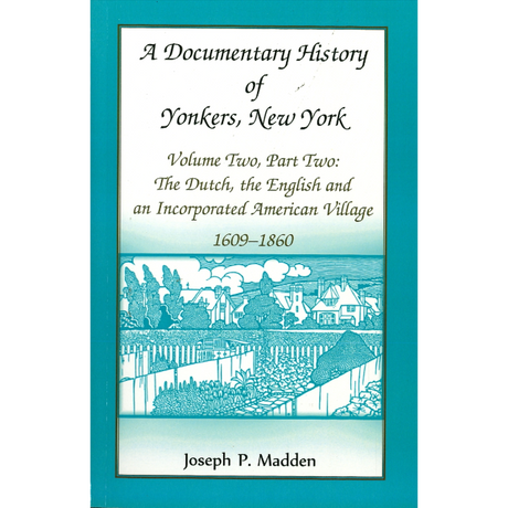 A Documentary History of Yonkers, New York: The Dutch, the English and an Incorporated American Village, 1609-1860