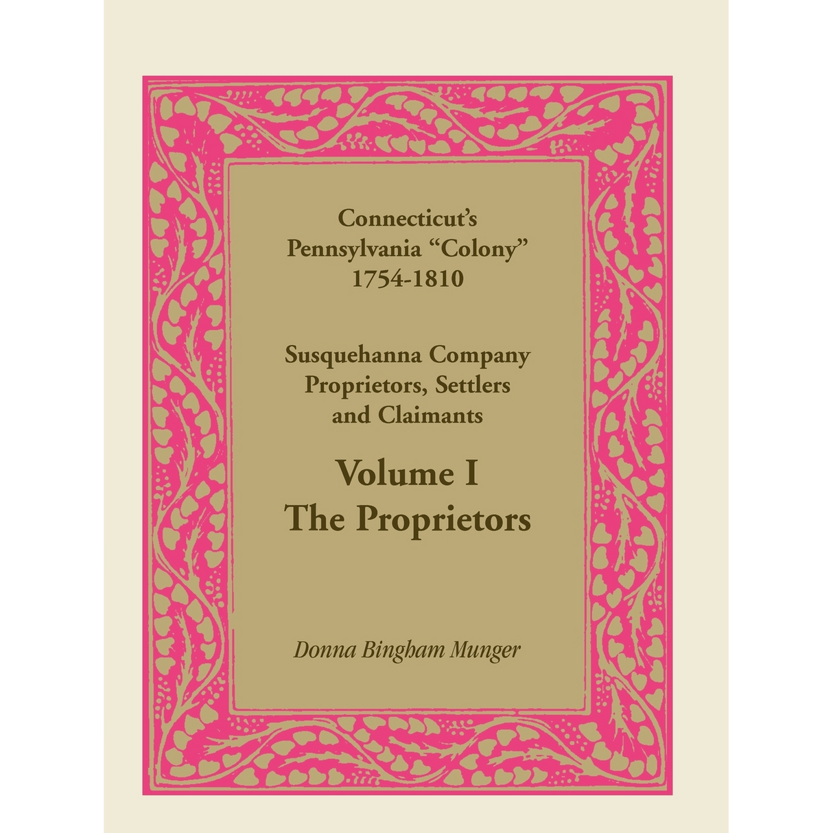 Connecticut's Pennsylvania "Colony": Susquehanna Company Proprietors, Settlers and Claimants: Volume 1, The Proprietors