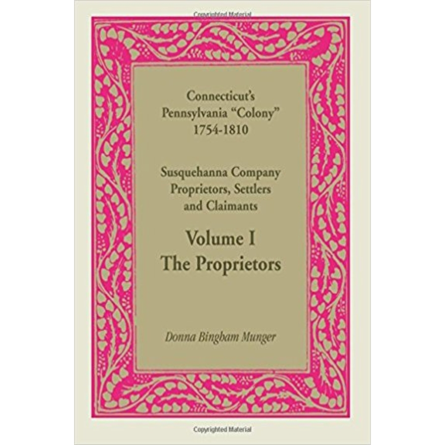 Connecticut's Pennsylvania "Colony": Susquehanna Company Proprietors, Settlers and Claimants, Volume 1 The Proprietors