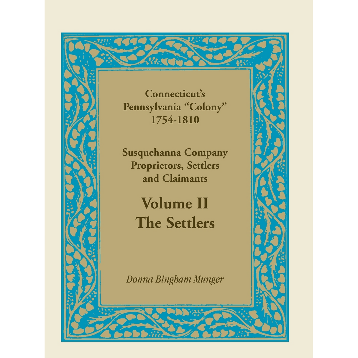 Connecticut's Pennsylvania "Colony": Susquehanna Company Proprietors, Settlers and Claimants: Volume 2, The Settlers