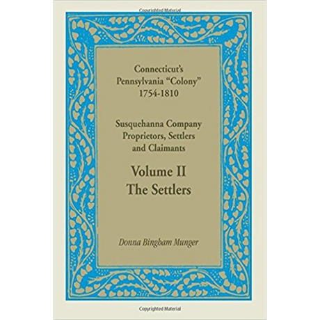 Connecticut's Pennsylvania "Colony": Susquehanna Company Proprietors, Settlers and Claimants, Volume 2 The Settlers