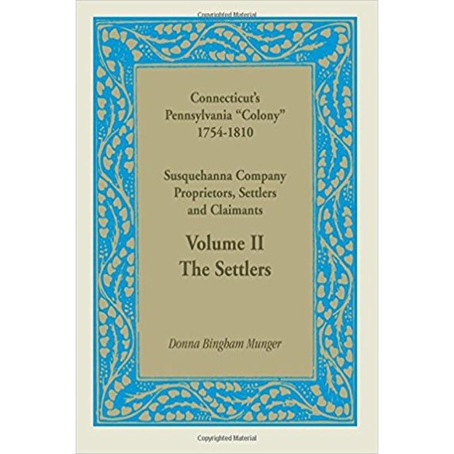 Connecticut's Pennsylvania "Colony": Susquehanna Company Proprietors, Settlers and Claimants, Volume 2 The Settlers