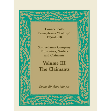 Connecticut's Pennsylvania "Colony": Susquehanna Company Proprietors, Settlers and Claimants: Volume 3, The Claimants