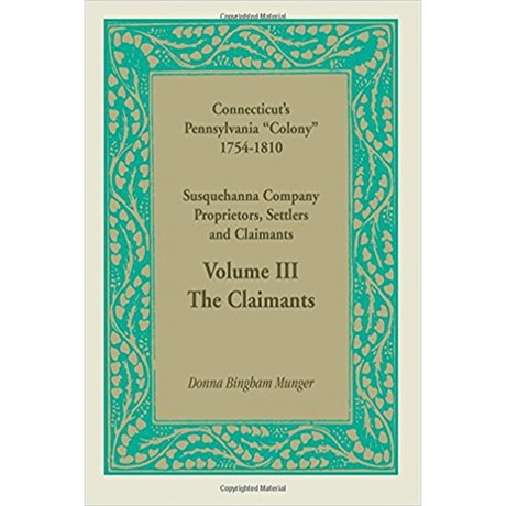 Connecticut's Pennsylvania "Colony": Susquehanna Company Proprietors, Settlers and Claimants, Volume 3 The Claimants