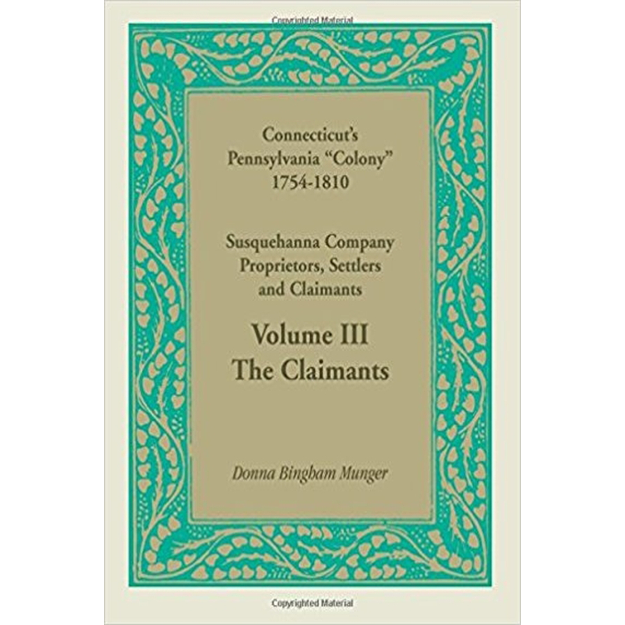 Connecticut's Pennsylvania "Colony": Susquehanna Company Proprietors, Settlers and Claimants, Volume 3 The Claimants