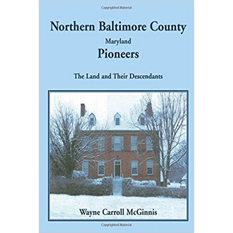 Northern Baltimore County, Maryland Pioneers: The Land and Their Descendants