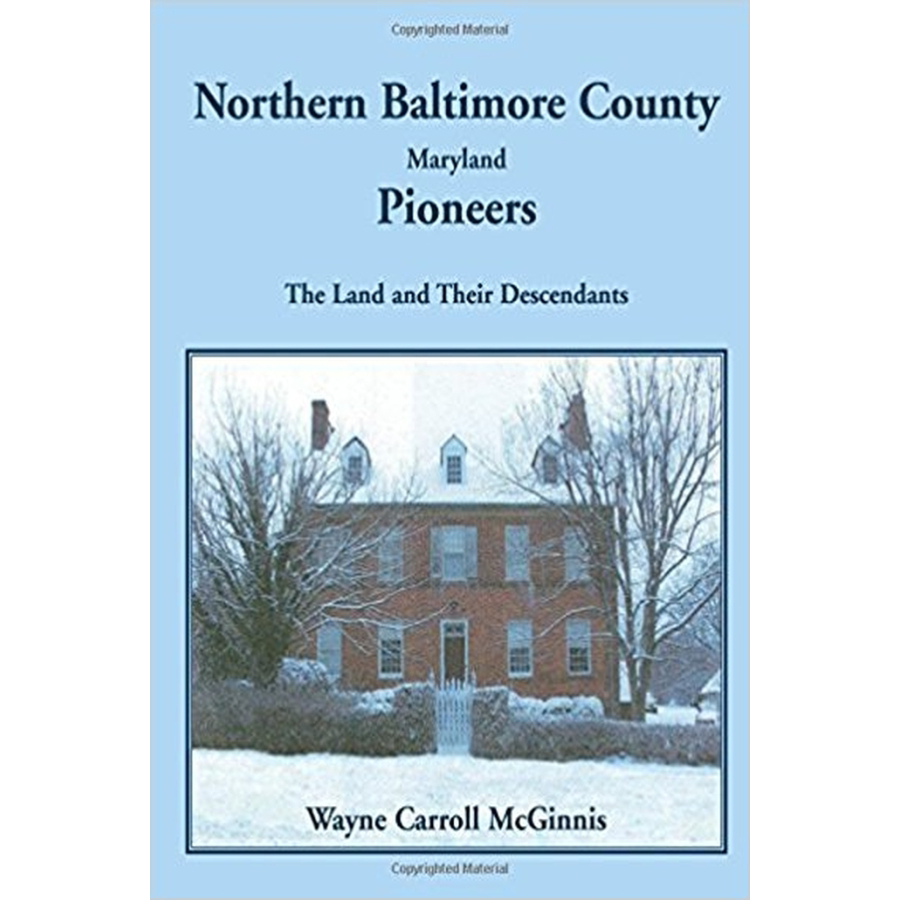 Northern Baltimore County, Maryland Pioneers: The Land and Their Descendants