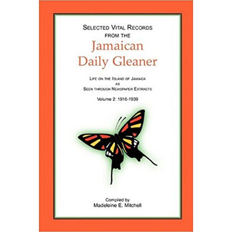 Selected Vital Records from the Jamaican Daily Gleaner: Life on the Island of Jamaica as seen through Newspaper Extracts, Volume 2: 1916-1939