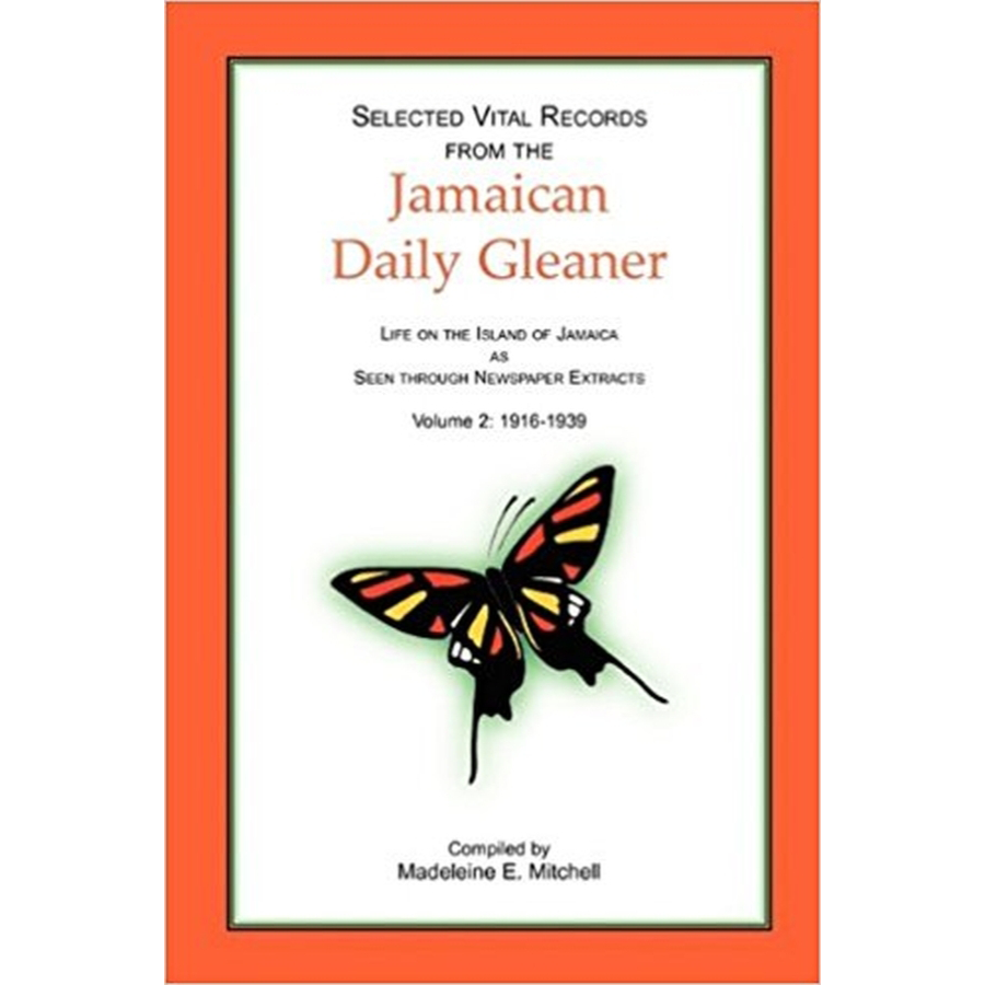 Selected Vital Records from the Jamaican Daily Gleaner: Life on the Island of Jamaica as seen through Newspaper Extracts, Volume 2: 1916-1939