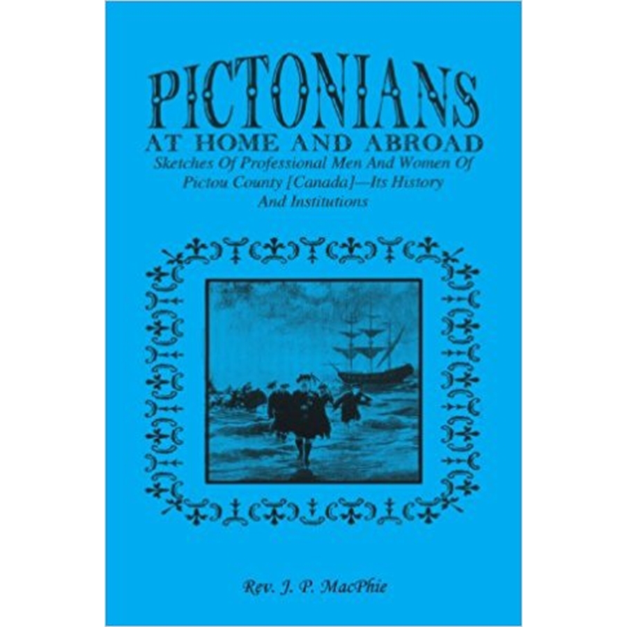 Pictorians at Home and Abroad: Sketches of Professional Men and Women of Pictou County [Canada], Its History and Institutions