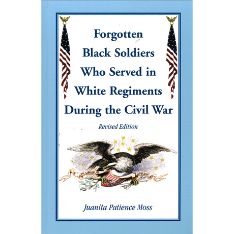 Forgotten Black Soldiers Who Served in White Regiments During the Civil War, Revised Edition