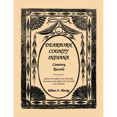 Dearborn County, Indiana, Cemetery Records, Volume D: Jackson Township, Kelso Township, Manchester Township, York Township and Addendum