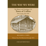 The Way We Were, The History and Genealogy of the Town of Collins [New York]: Becoming a Town Volume One, Pre-Historical Through 1852
