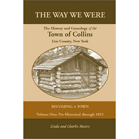The Way We Were, The History and Genealogy of the Town of Collins: Becoming a Town Volume One, Pre-Historical Through 1852