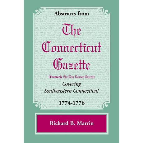 Abstracts from the Connecticut [formerly New London] Gazette covering Southeastern Connecticut, 1774-1776