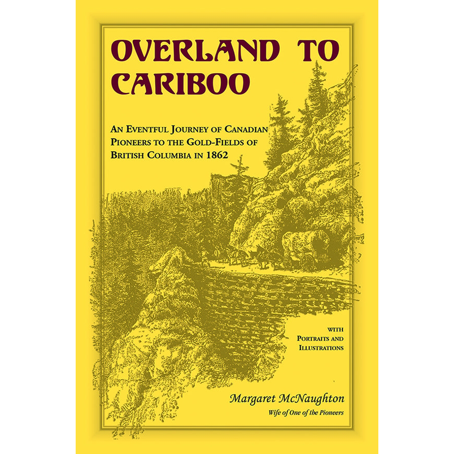 Overland to Cariboo: An Eventful Journey of Canadian Pioneers to the Gold-Fields of British Columbia in 1862