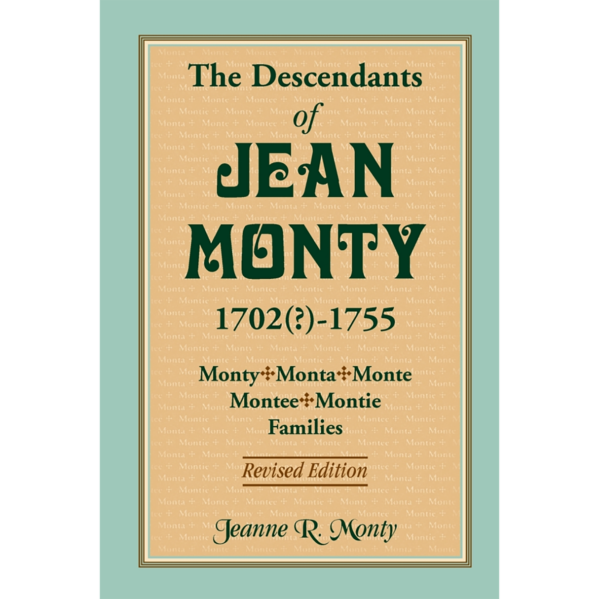The Descendants of Jean Monty, 1702(?)-1755: Monty/Monte/Montee/Montie Families, Revised Edition