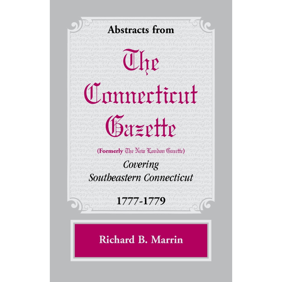 Abstracts from The Connecticut Gazette [formerly The New London Gazette] Covering Southeastern Connecticut, 1777-1779