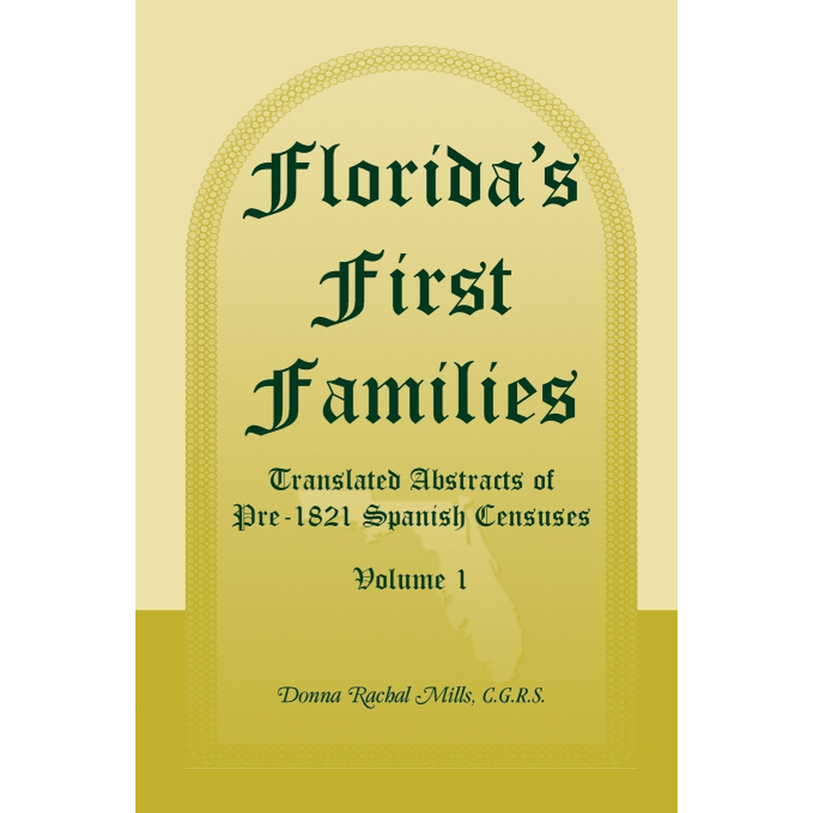 Florida's First Families: Translated Abstracts of Pre-1821 Spanish Censuses, Volume 1