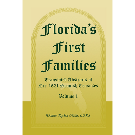 Florida's First Families: Translated Abstracts of Pre-1821 Spanish Censuses, Volume 1