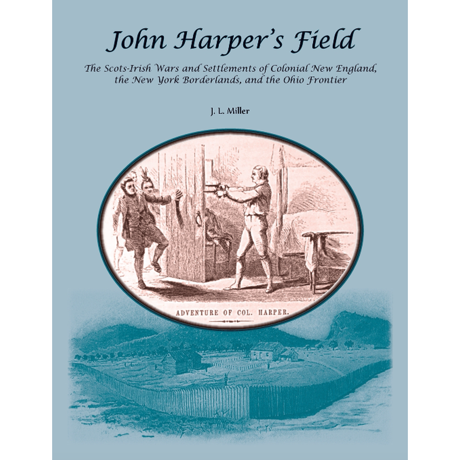 John Harper’s Field: The Scotch-Irish Wars and Settlements of Colonial New England, the New York Borderlands, and the Ohio Frontier
