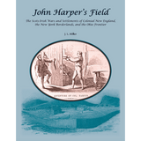 John Harper’s Field: The Scotch-Irish Wars and Settlements of Colonial New England, the New York Borderlands, and the Ohio Frontier