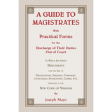 A Guide to Magistrates: With Practical Forms for the Discharge of their Duties Out of Court