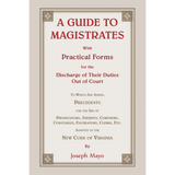 A Guide to Magistrates: With Practical Forms for the Discharge of their Duties Out of Court