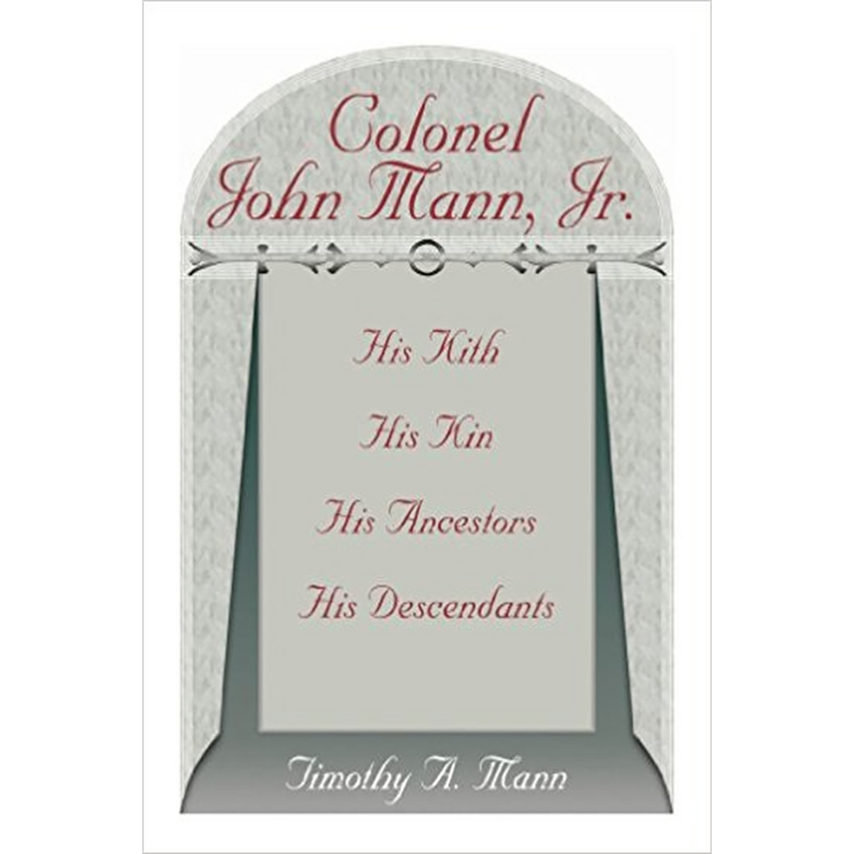 Colonel John Mann, Jr., His Kith, His Kin, His Ancestors, His Descendants, Revised Edition